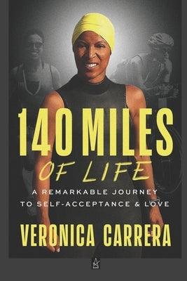 140 Miles of Life: A Remarkable Journey to Self-Acceptance & Love by Carrera, Veronica