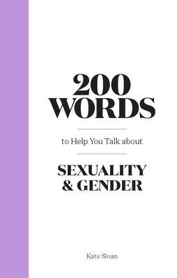 200 Words to Help You Talk about Sexuality & Gender by Sloan, Kate
