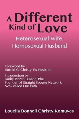 A Different Kind of Love: Heterosexual Wife, Homosexual Husband by Komuves, Louella