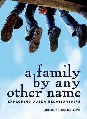 A Family by Any Other Name: Exploring Queer Relationships by Gillespie, Bruce