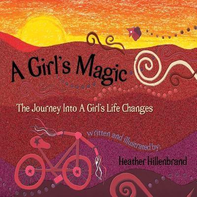 A Girl's Magic: The Journey Into A Girl's Life Changes by Hillenbrand, Heather