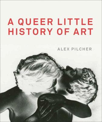 A Queer Little History of Art by Pilcher, Alex