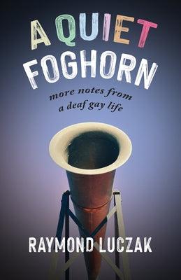 A Quiet Foghorn: More Notes from a Deaf Gay Life by Luczak, Raymond