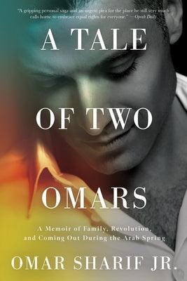 A Tale of Two Omars: A Memoir of Family, Revolution, and Coming Out During the Arab Spring by Sharif, Omar