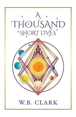A Thousand Short Lives by Clark, W. B.