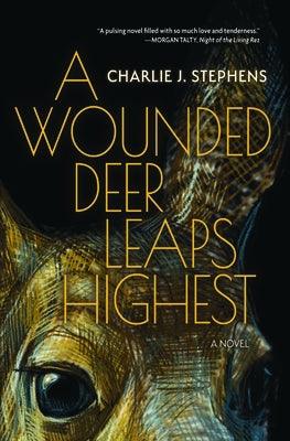 A Wounded Deer Leaps Highest by Stephens, Charlie J.