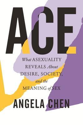 Ace: What Asexuality Reveals about Desire, Society, and the Meaning of Sex - Sapphic Society