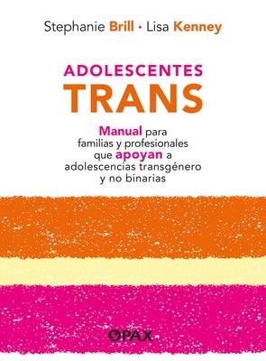 Adolescentes Trans: Manual Para Familias Y Profesionales Que Apoyan a Adolescencias Transgénero Y No Binarias by Kenney, Lisa