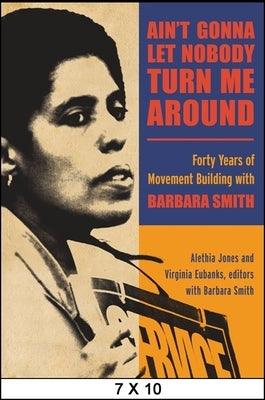 Ain't Gonna Let Nobody Turn Me Around: Forty Years of Movement Building with Barbara Smith by Jones, Alethia