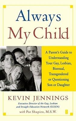 Always My Child: A Parent's Guide to Understanding Your Gay, Lesbian, Bisexual, Transgendered or Questioning Son or Daughter by Jennings, Kevin