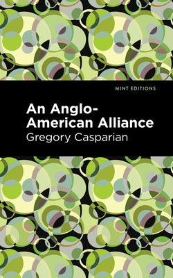 An Anglo-American Alliance: A Serio-Comic Romance and Forecast of the Future by Casparian, Gregory