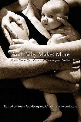 And Baby Makes More: Known Donors, Queer Parents, and Our Unexpected Families by Goldberg, Susan