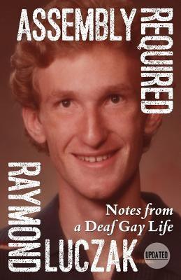 Assembly Required: Notes from a Deaf Gay Life (Updated) by Luczak, Raymond