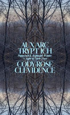 Aux ARC Trypt Ich: Poppycock and Assphodel; Winter; A Night of Dark Trees by Clevidence, Cody-Rose