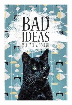 Bad Ideas by Smith, Michael V.