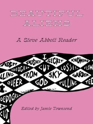 Beautiful Aliens: A Steve Abbott Reader - Sapphic Society