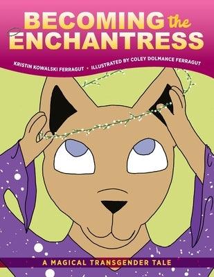 Becoming the Enchantress: A Magical Transgender Tale by Ferragut, Kristin Kowalski