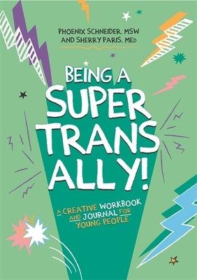 Being a Super Trans Ally!: A Creative Workbook and Journal for Young People by Schneider, Phoenix