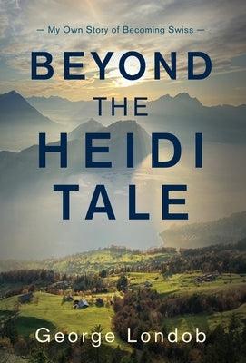 Beyond the Heidi Tale: My Own Story of Becoming Swiss by Londob, George