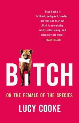 Bitch: On the Female of the Species by Cooke, Lucy