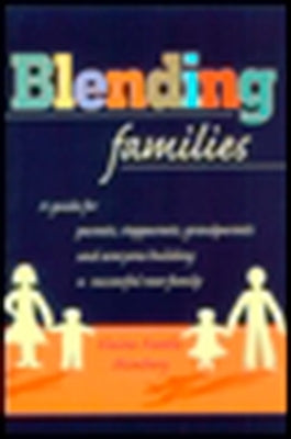 Blending Families: A Guide for Parents, Stepparents, Grandparents and Everyone Building a Successful New Family - Sapphic Society