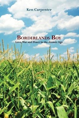 Borderlands Boy: Love, War and Peace in the Atomic Age by Carpenter, Ken