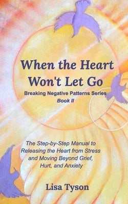 Breaking Negative Patterns II: When the Heart Won't Let Go: The Step-by-Step Manual to Releasing the Heart from Stress and Moving Beyond - Sapphic Society
