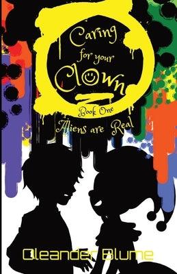 Caring for Your Clown Book One: Aliens are Real by Blume, Oleander