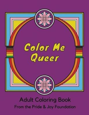 Color Me Queer: Adult Coloring Book from The Pride & Joy Foundation by Thurston, Elena Joy