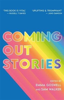 Coming Out Stories: Personal Experiences of Coming Out from Across the LGBTQ+ Spectrum by Goswell, Emma