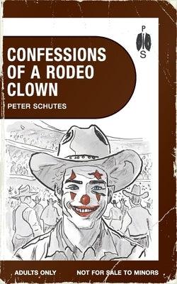 Confessions of a Rodeo Clown by Schutes, Peter