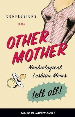 Confessions of the Other Mother: Nonbiological Lesbian Moms Tell All! - Sapphic Society