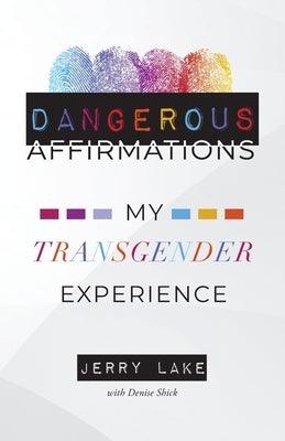 Dangerous Affirmations: My Transgender Experience by Lake, Jerry