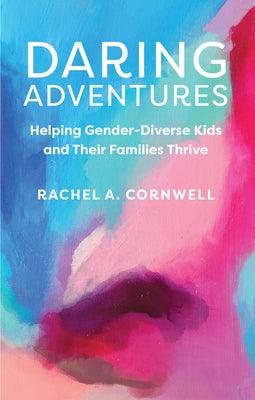 Daring Adventures: Helping Gender-Diverse Kids and Their Families Thrive by Cornwell, Rachel A.