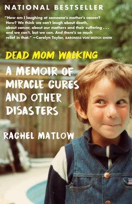 Dead Mom Walking: A Memoir of Miracle Cures and Other Disasters by Matlow, Rachel