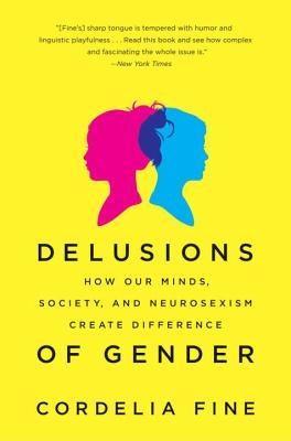 Delusions of Gender: How Our Minds, Society, and Neurosexism Create Difference - Sapphic Society
