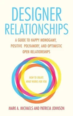 Designer Relationships: A Guide to Happy Monogamy, Positive Polyamory, and Optimistic Open Relationships - Sapphic Society