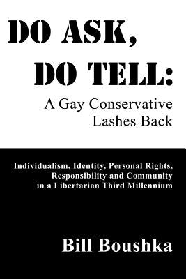 Do Ask, Do Tell: A Gay Conservative Lashes Back: Individualism, Identity, Personal Rights, Responsibility and Community in a Libertarian Third Millenn - Sapphic Society