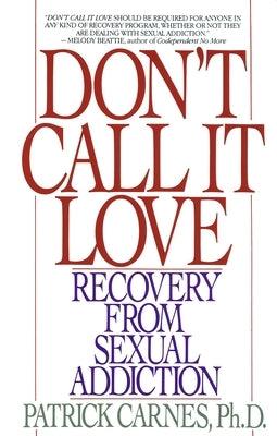 Don't Call It Love: Recovery from Sexual Addiction by Carnes, Patrick