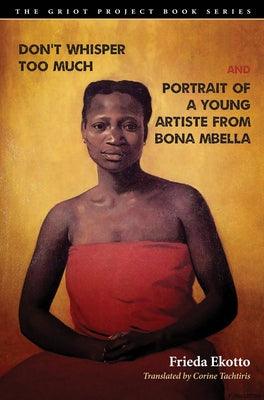 Don't Whisper Too Much and Portrait of a Young Artiste from Bona Mbella by Ekotto, Frieda