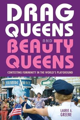 Drag Queens and Beauty Queens: Contesting Femininity in the World's Playground by Greene, Laurie