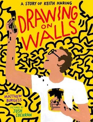 Drawing on Walls: A Story of Keith Haring by Burgess, Matthew