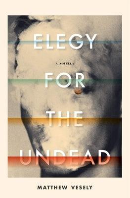 Elegy for the Undead: A Novella by Vesely, Matthew