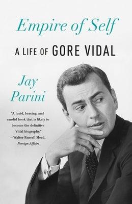 Empire of Self: A Life of Gore Vidal by Parini, Jay