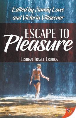 Escape to Pleasure: Lesbian Travel Erotica by Lowe, Sandy