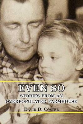 Even So: Stories from an Overpopulated Farmhouse by Coster, David