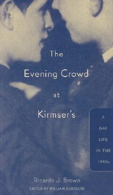 Evening Crowd at Kirmser's: A Gay Life in the 1940s by Brown, Ricardo J.