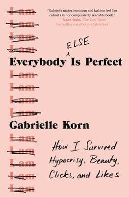 Everybody (Else) Is Perfect: How I Survived Hypocrisy, Beauty, Clicks, and Likes by Korn, Gabrielle