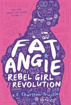 Fat Angie: Rebel Girl Revolution by Charlton-Trujillo, E. E.