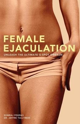 Female Ejaculation: Unleash the Ultimate G-Spot Orgasm by Pokras, Somraj
